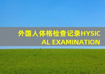 外国人体格检查记录HYSICAL EXAMINATION